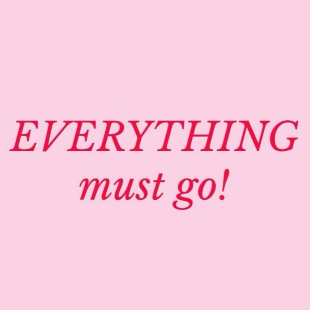 EVERYTHING MUST GO!